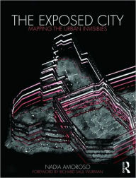 Title: The Exposed City: Mapping the Urban Invisibles / Edition 1, Author: Nadia Amoroso