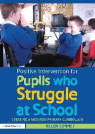 Title: Positive Intervention for Pupils who Struggle at School: Creating a Modified Primary Curriculum, Author: Helen Sonnet