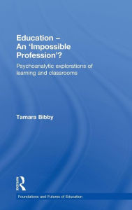 Title: Education - An 'Impossible Profession'?: Psychoanalytic Explorations of Learning and Classrooms / Edition 1, Author: Tamara Bibby