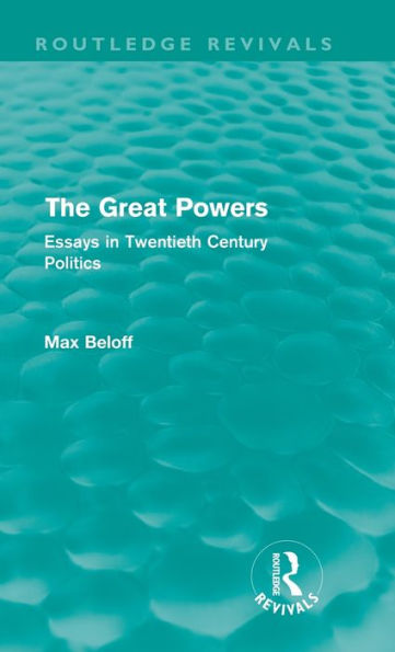 The Great Powers (Routledge Revivals): Essays Twentieth Century Politics