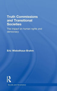 Title: Truth Commissions and Transitional Societies: The Impact on Human Rights and Democracy / Edition 1, Author: Eric Wiebelhaus-Brahm