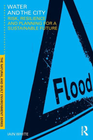 Title: Water and the City: Risk, Resilience and Planning for a Sustainable Future / Edition 1, Author: Iain White