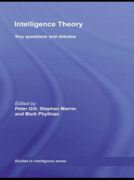 Title: Intelligence Theory: Key Questions and Debates / Edition 1, Author: Peter Gill