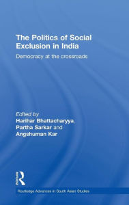 Title: The Politics of Social Exclusion in India: Democracy at the Crossroads / Edition 1, Author: Harihar Bhattacharyya