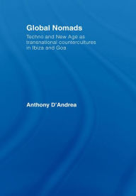 Title: Global Nomads: Techno and New Age as Transnational Contercultures in Ibiza and Goa / Edition 1, Author: Anthony D'Andrea
