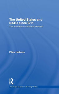 Title: The United States and NATO since 9/11: The Transatlantic Alliance Renewed / Edition 1, Author: Ellen Hallams