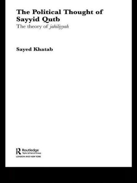 The Political Thought of Sayyid Qutb: Theory Jahiliyyah