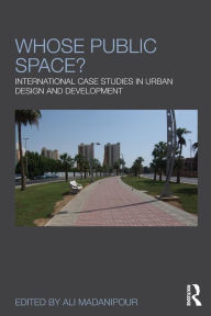 Title: Whose Public Space?: International Case Studies in Urban Design and Development / Edition 1, Author: Ali Madanipour