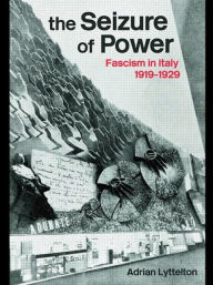 Title: The Seizure of Power: Fascism in Italy, 1919-1929 / Edition 1, Author: Professor Adrian Lyttelton