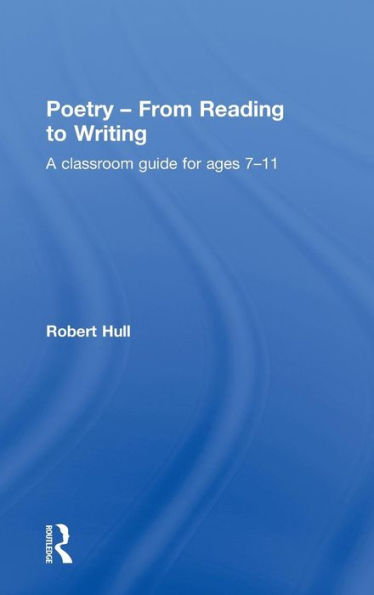 Poetry - From Reading to Writing: A Classroom Guide for Ages 7-11 / Edition 1