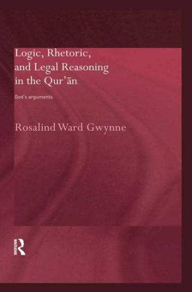 Logic, Rhetoric and Legal Reasoning the Qur'an: God's Arguments