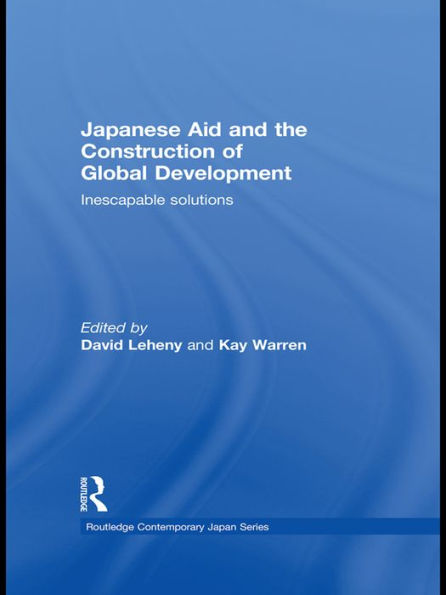 Japanese Aid and the Construction of Global Development: Inescapable Solutions