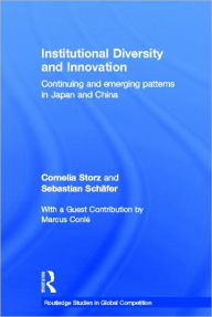 Title: Institutional Diversity and Innovation: Continuing and Emerging Patterns in Japan and China / Edition 1, Author: Cornelia Storz