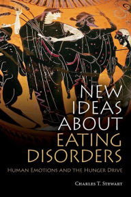 Title: New Ideas about Eating Disorders: Human Emotions and the Hunger Drive, Author: Charles T. Stewart