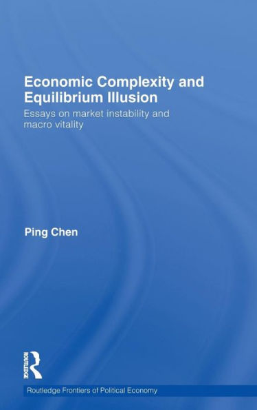 Economic Complexity and Equilibrium Illusion: Essays on market instability and macro vitality / Edition 1
