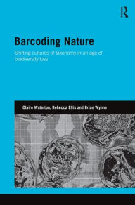 Title: Barcoding Nature: Shifting Cultures of Taxonomy in an Age of Biodiversity Loss / Edition 1, Author: Claire Waterton