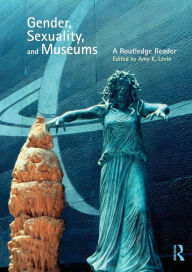 Title: Gender, Sexuality and Museums: A Routledge Reader / Edition 1, Author: Amy K. Levin