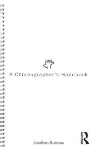 Title: A Choreographer's Handbook / Edition 1, Author: Jonathan Burrows