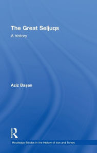 Title: The Great Seljuqs: A History, Author: Osman Aziz Basan