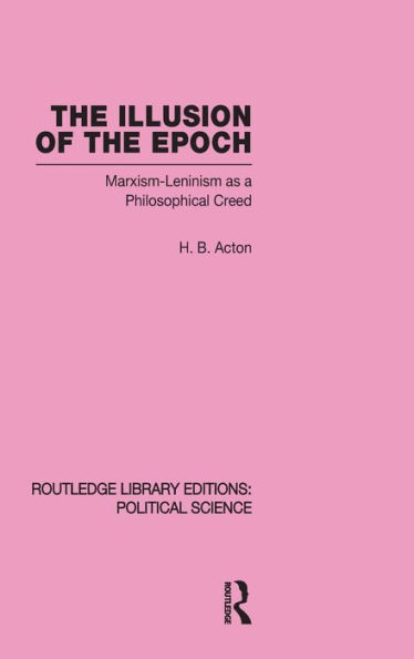 The Illusion of the Epoch Routledge Library Editions: Political Science Volume 47: Marxism-Leninism as a Philosophical Creed / Edition 1
