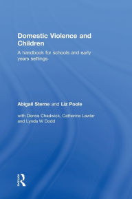 Title: Domestic Violence and Children: A Handbook for Schools and Early Years Settings / Edition 1, Author: Abigail Sterne