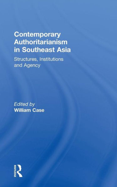 Contemporary Authoritarianism in Southeast Asia: Structures, Institutions and Agency / Edition 1