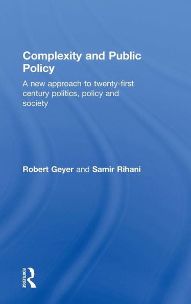 Complexity and Public Policy: A New Approach to 21st Century Politics, Policy And Society / Edition 1