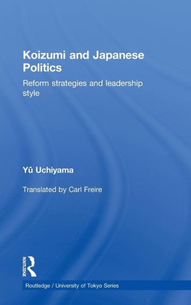 Koizumi and Japanese Politics: Reform Strategies and Leadership Style / Edition 1