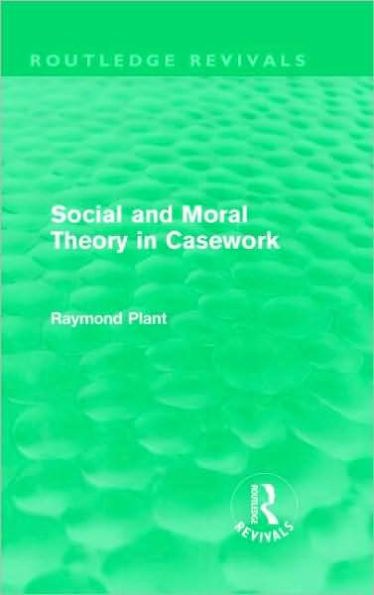 Social and Moral Theory in Casework (Routledge Revivals) / Edition 1