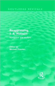 Title: Reappraising J. A. Hobson (Routledge Revivals): Humanism and Welfare, Author: Michael Freeden