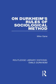 Title: On Durkheim's Rules of Sociological Method / Edition 1, Author: Mike Gane