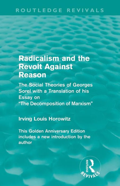 Radicalism and the Revolt Against Reason (Routledge Revivals): Social Theories of Georges Sorel with a Translation his Essay on Decomposition Marxism