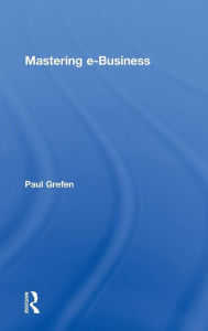 Title: Mastering e-Business / Edition 1, Author: Paul Grefen