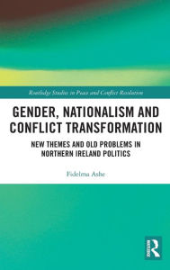 Title: Gender, Nationalism and Conflict Transformation: New Themes and Old Problems in Northern Ireland Politics / Edition 1, Author: Fidelma Ashe