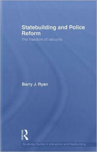 Title: Statebuilding and Police Reform: The Freedom of Security / Edition 1, Author: Barry J. Ryan
