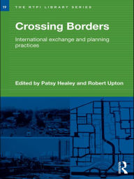 Title: Crossing Borders: International Exchange and Planning Practices / Edition 1, Author: Patsy Healey