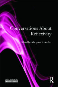 Title: Conversations About Reflexivity / Edition 1, Author: Margaret S. Archer