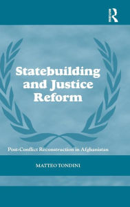 Title: Statebuilding and Justice Reform: Post-Conflict Reconstruction in Afghanistan / Edition 1, Author: Matteo Tondini