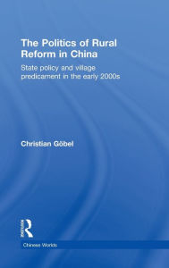 Title: The Politics of Rural Reform in China: State Policy and Village Predicament in the Early 2000s / Edition 1, Author: Christian Göbel