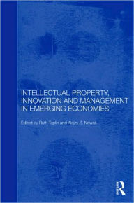 Title: Intellectual Property, Innovation and Management in Emerging Economies / Edition 1, Author: Ruth Taplin