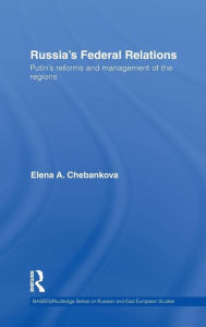 Title: Russia's Federal Relations: Putin's Reforms and Management of the Regions / Edition 1, Author: Elena Chebankova