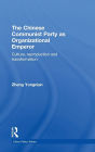 The Chinese Communist Party as Organizational Emperor: Culture, reproduction, and transformation