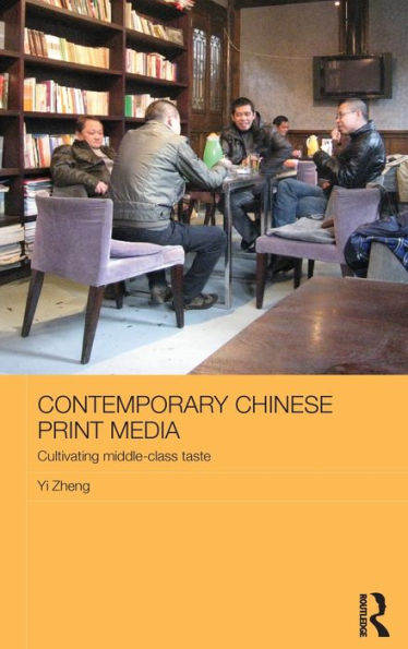 Contemporary Chinese Print Media: Cultivating Middle Class Taste / Edition 1