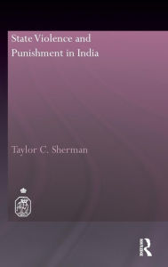 Title: State Violence and Punishment in India / Edition 1, Author: Taylor C. Sherman