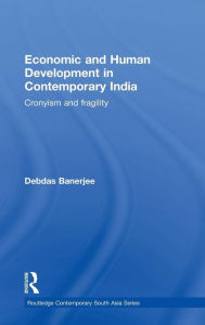 Title: Economic and Human Development in Contemporary India: Cronyism and Fragility / Edition 1, Author: Debdas Banerjee