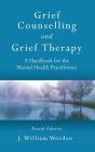 Grief Counselling and Grief Therapy: A Handbook for the Mental Health Practitioner, Fourth Edition