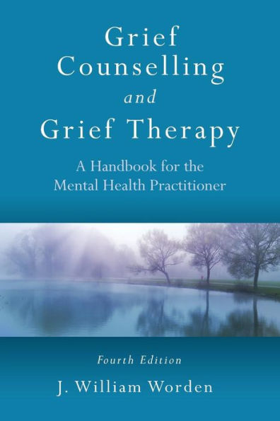 Grief Counselling and Grief Therapy: A Handbook for the Mental Health Practitioner, Fourth Edition / Edition 4