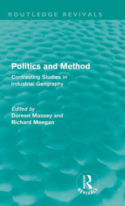 Title: Politics and Method (Routledge Revivals): Contrasting Studies in Industrial Geography / Edition 1, Author: Doreen Massey