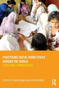 Title: Practising Social Work Ethics Around the World: Cases and Commentaries / Edition 1, Author: Sarah Banks