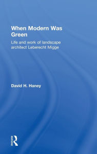 Title: When Modern Was Green: Life and Work of Landscape Architect Leberecht Migge / Edition 1, Author: David Haney